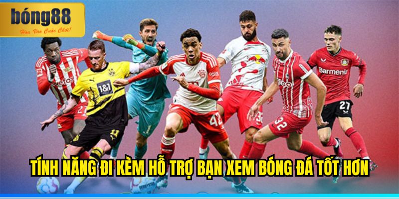 Tính năng đi kèm hỗ trợ bạn xem bóng đá tốt hơn